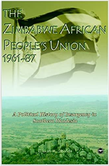 ZIMBABWE AFRICAN PEOPLE'S UNION: A POLITICAL HISTORY OF INSURGENCY IN SOUTHERN RHODESIA