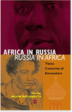AFRICA IN RUSSIA, RUSSIA IN AFRICA: THREE CENTURIES OF ENCOUNTERS (COMING SOON)