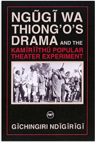 NGUGI WA THIONG'O'S DRAMA: AND THE KAMIRIITHU POPULAR THEATER EXPERIMENT  (COMING SOON)