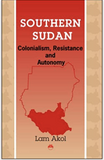 SOUTHERN SUDAN: Colonialism, Resistance and Autonomy (COMING SOON)