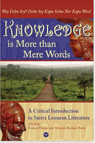 KNOWLEDGE IS MORE THAN MERE WORDS/WEY DEHN SAY? DEHN SAY KAPU SEHNS NOR KAPU WORD: A CRITICAL INTRODUCTION TO SIERRA LEONEAN LITERATURE