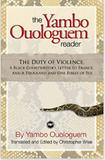YAMBO OUOLOGUEM READER: THE DUTY OF VIOLENCE, A BLACK GHOSTWRITER'S LETTER TO FRANCE AND THE THOUSAND AND ONE BIBLES OF SEX