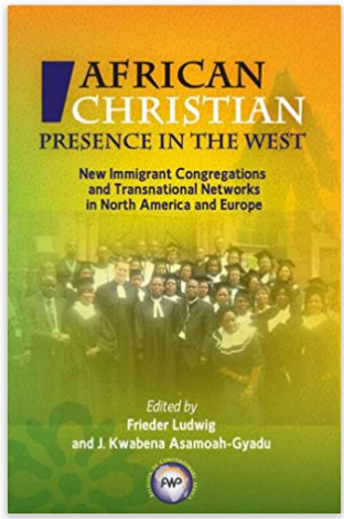 The African Christian Presence in the West: New Immigrant Congregations and Transnational Networks in North America and Europe