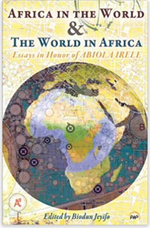 AFRICA IN THE WORLD THE WORLD IN AFRICA: ESSAYS IN HONOR OF ABIOLA  IRELE