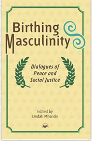 BIRTHING MASCULINITY Dialogues of Peace and Social Justice (COMING SOON)