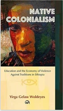 NATIVE COLONIALISM: Education and the Economy of Violence Against Traditions in Ethiopia,