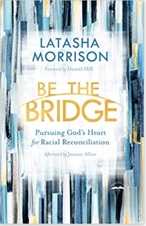 Be the Bridge: Pursuing God's Heart for Racial Reconciliation
