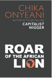 Roar of the African Lion: The Memorable, Controversial Speeches And Essays of Chika Onyeani