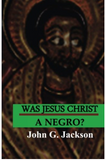 Was Jesus Christ A Negro?: The African Origin of the Myths & Legends of the Garden of Eden